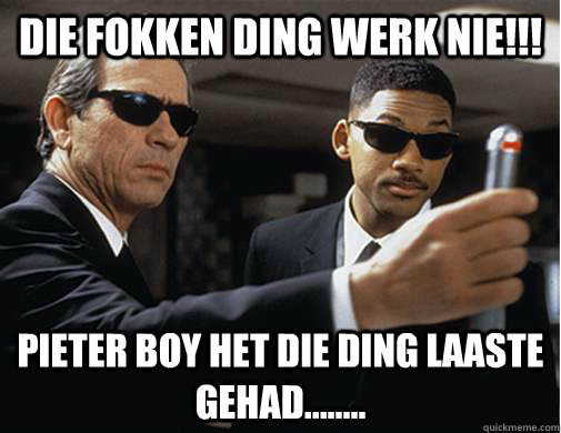 die fokken ding werk nie!!! Pieter Boy het die ding laaste gehad........  