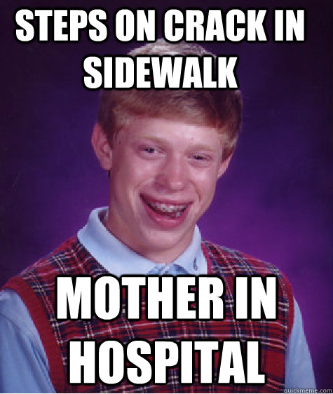 steps on crack in sidewalk mother in hospital  Bad Luck Brain