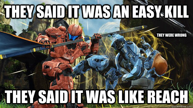 They said it was an easy kill They said it was like reach they were wrong  Halo 4