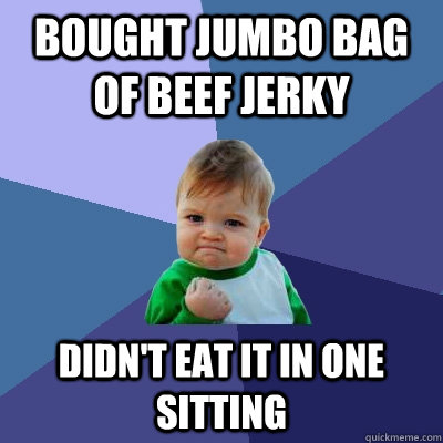 Bought jumbo bag of beef jerky Didn't eat it in one sitting  Success Kid