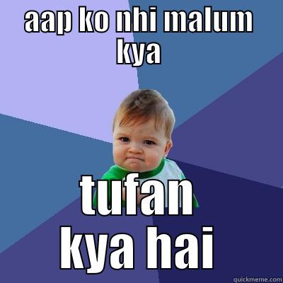 AAP KO NHI MALUM KYA TUFAN KYA HAI Success Kid