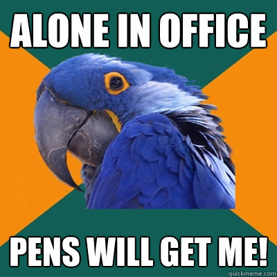 Alone in office PENS WILL GET ME!  Paranoid Parrot