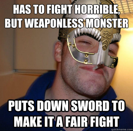 Has to fight horrible, but weaponless monster
 puts down sword to make it a fair fight  