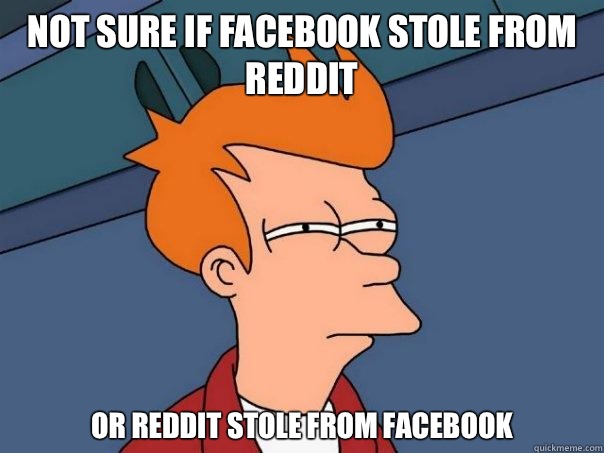 Not sure if Facebook stole from Reddit Or Reddit stole from Facebook  Futurama Fry