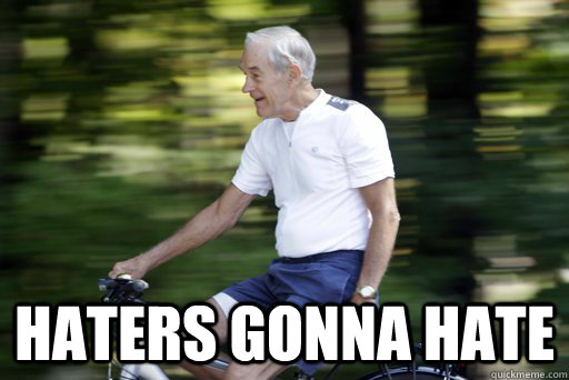  Haters gonna hate -  Haters gonna hate  Care Free Ron Paul