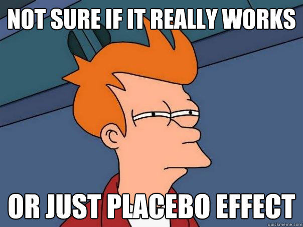 Not sure if it really works Or just placebo effect  Futurama Fry