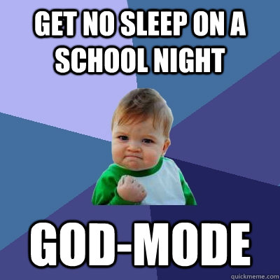 Get no sleep on a school night GOD-MODE  Success Kid