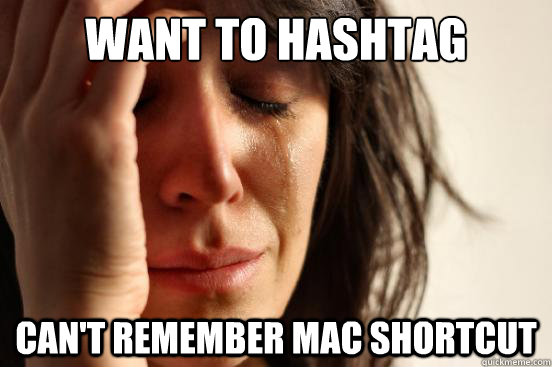 Want to hashtag can't remember mac shortcut  First World Problems