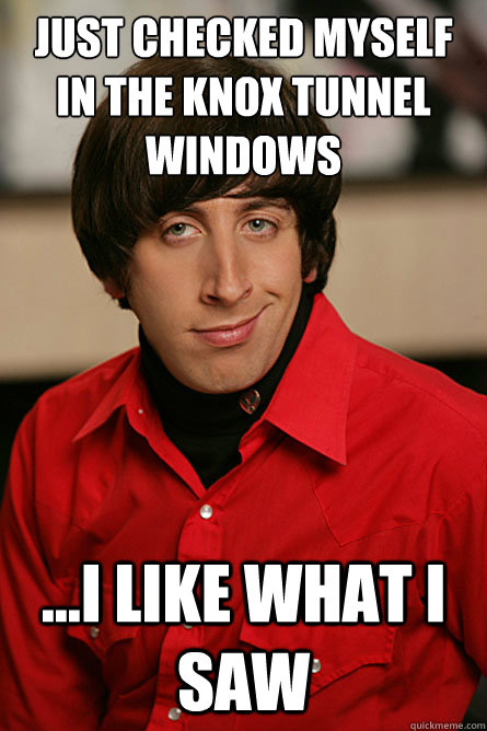 just checked myself in the knox tunnel windows ...i like what i saw - just checked myself in the knox tunnel windows ...i like what i saw  Pickup Line Scientist