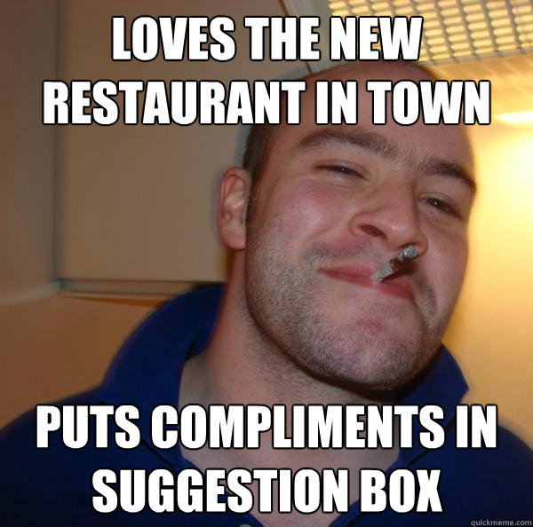 Loves the new restaurant in town Puts compliments in suggestion box - Loves the new restaurant in town Puts compliments in suggestion box  Misc