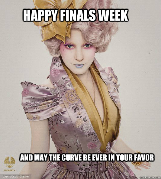 HAPPY FINALS WEEK And MAY THE Curve BE EVER IN YOUR FAVOR - HAPPY FINALS WEEK And MAY THE Curve BE EVER IN YOUR FAVOR  Misc