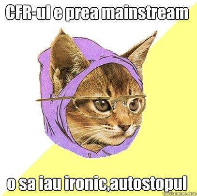CFR-ul e prea mainstream o sa iau ironic,autostopul  Hipster Kitty