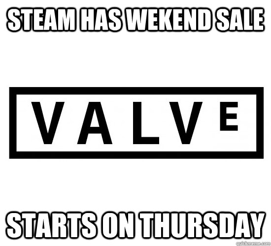 STEAM HAS WEKEND SALE STARTS ON THURSDAY  Good Guy Valve