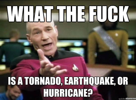 What the fuck is a Tornado, Earthquake, or Hurricane?  Annoyed Picard HD