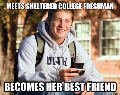 Meets sheltered college freshman becomes her best friend  College Freshman