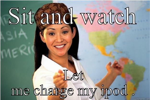 Not funny  - SIT AND WATCH LET ME CHARGE MY IPOD . Scumbag Teacher