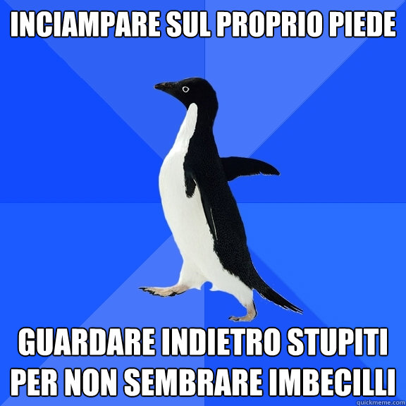 Inciampare sul proprio piede guardare indietro stupiti per non sembrare imbecilli  Socially Awkward Penguin