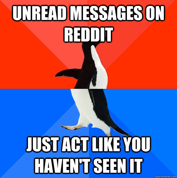 Unread messages on reddit just act like you haven't seen it  Socially Awesome Awkward Penguin