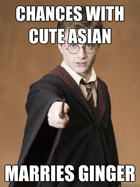 Chances with cute Asian Marries ginger - Chances with cute Asian Marries ginger  Scumbag Harry Potter