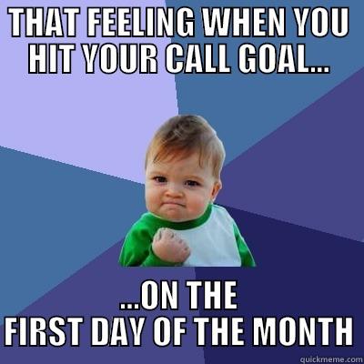 THAT FEELING WHEN YOU HIT YOUR CALL GOAL... ...ON THE FIRST DAY OF THE MONTH Success Kid