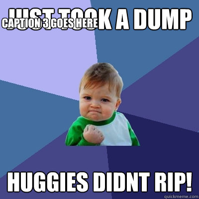 Just took a dump Huggies didnt rip! Caption 3 goes here  Success Kid