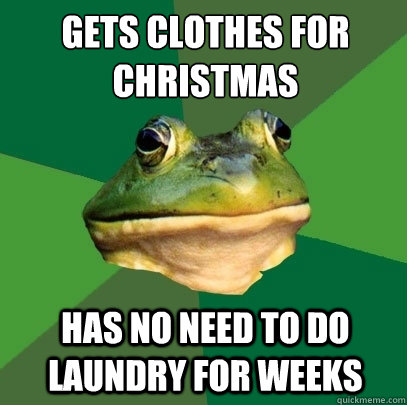 Gets clothes for christmas Has no need to do laundry for weeks  Foul Bachelor Frog