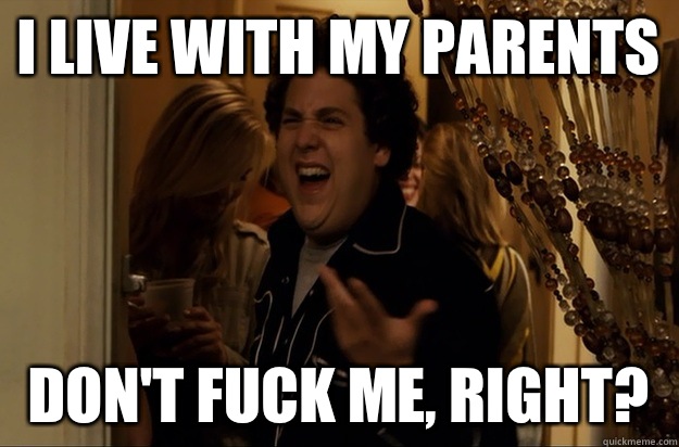 I live with my parents  Don't Fuck Me, Right? - I live with my parents  Don't Fuck Me, Right?  Fuck Me, Right