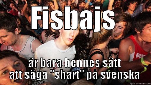 FISBAJS ÄR BARA HENNES SÄTT ATT SÄGA 