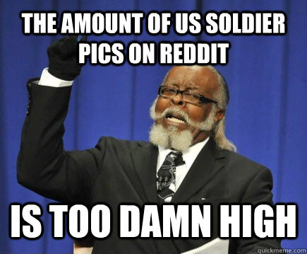 The amount of US soldier pics on reddit is too damn high  Too Damn High