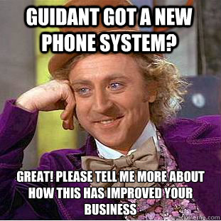 Guidant got a new phone system? Great! Please tell me more about how this has improved your business  Condescending Wonka