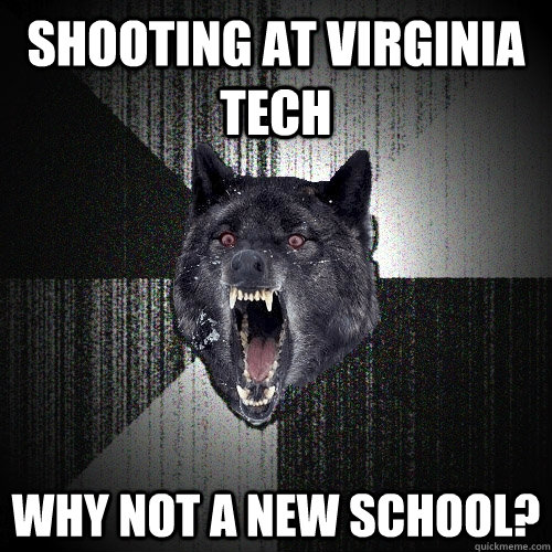 shooting at virginia tech why not a new school?  Insanity Wolf