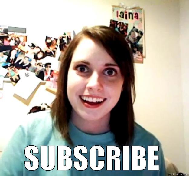  SUBSCRIBE Overly Attached Girlfriend