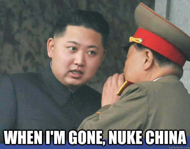 When I'm gone, nuke China  Hungry Kim Jong Un