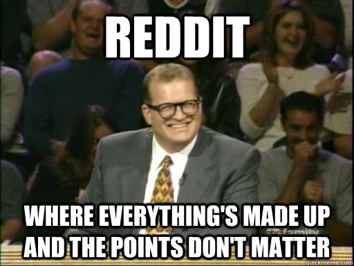 Reddit Where everything's made up and the points don't matter - Reddit Where everything's made up and the points don't matter  Drew Carey Whose Line