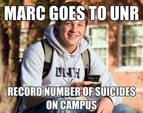 MARC GOES TO UNR RECORD NUMBER OF SUICIDES ON CAMPUS  College Freshman