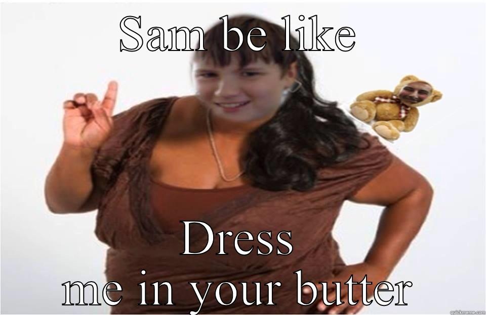 SAM BE LIKE DRESS ME IN YOUR BUTTER Misc