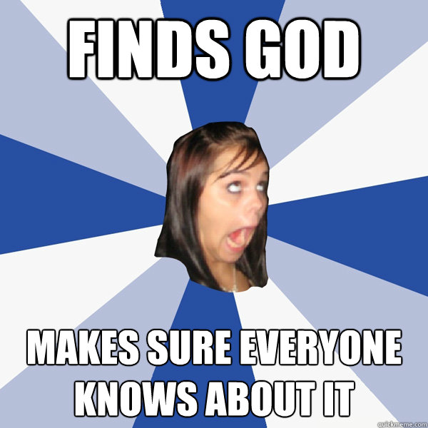 finds god makes sure everyone knows about it  Annoying Facebook Girl
