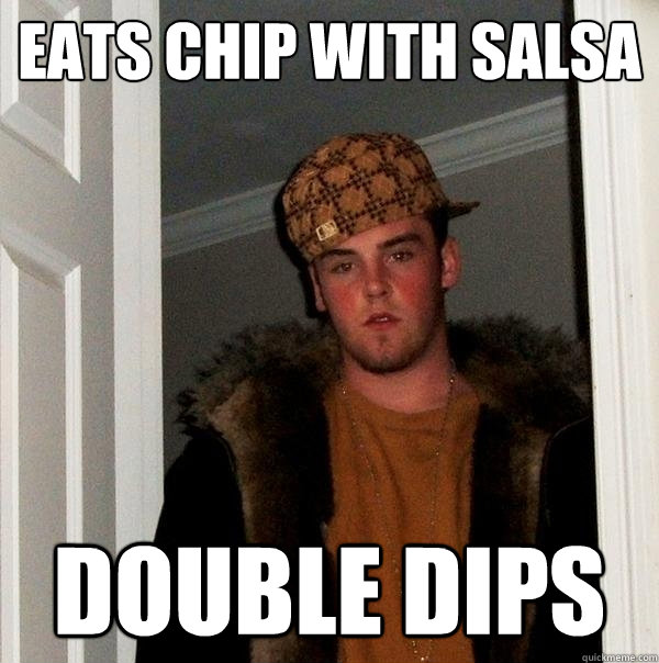 eats chip with salsa double dips - eats chip with salsa double dips  Scumbag Steve
