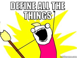 DEFINE ALL THE THINGS  All The Things