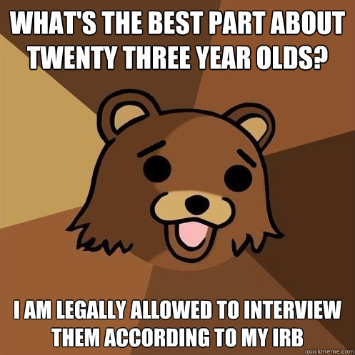 What's the best part about twenty three year olds? I am legally allowed to interview them according to my IRB - What's the best part about twenty three year olds? I am legally allowed to interview them according to my IRB  Non-pedo bear