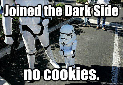 Joined the Dark Side no cookies.  
