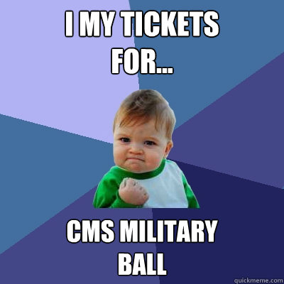 I my tickets
for... CMS Military 
Ball  Success Kid