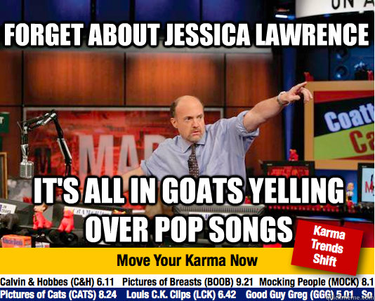 Forget about jessica lawrence it's all in goats yelling over pop songs - Forget about jessica lawrence it's all in goats yelling over pop songs  Mad Karma with Jim Cramer