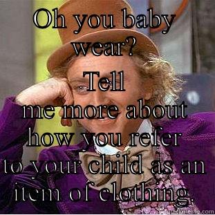 Baby Wearing Annoyance - OH YOU BABY WEAR? TELL ME MORE ABOUT HOW YOU REFER TO YOUR CHILD AS AN ITEM OF CLOTHING. Creepy Wonka