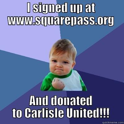 I SIGNED UP AT WWW.SQUAREPASS.ORG AND DONATED TO CARLISLE UNITED!!! Success Kid