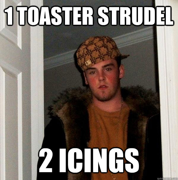 1 toaster strudel 2 icings  Scumbag Steve