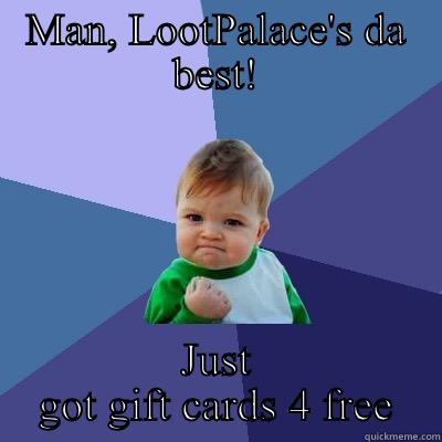 MAN, LOOTPALACE'S DA BEST! JUST GOT GIFT CARDS 4 FREE Success Kid