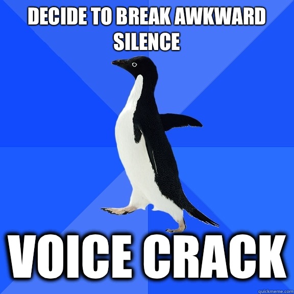 Decide to break awkward silence Voice crack  Socially Awkward Penguin