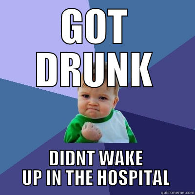 GOT DRUNK DIDNT WAKE UP IN THE HOSPITAL Success Kid
