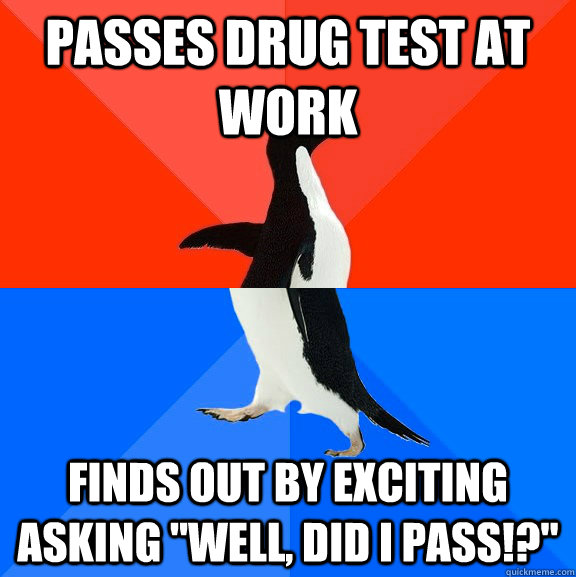 Passes drug test at work Finds out by exciting asking 